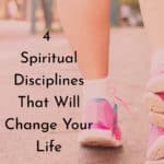 4 Spiritual Disciplines That Will Change Your Life