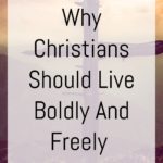 Why Christians Should Live Boldly And Freely pin